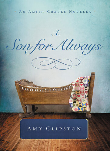 A Son For Always An Amish Cradle Novella Amy Clipston