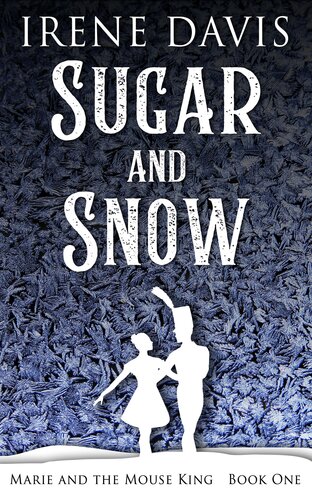 Sugar And Snow A Nutcracker Continuation Irene Davis