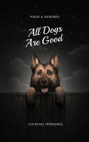 All Dogs Are Good Poems Memories Courtney Peppernell