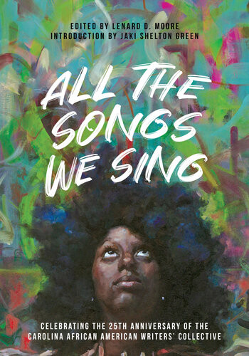 All The Songs We Sing Celebrating The 25th Anniversary Of The Carolina African American Writers Collective Lenard D Moore