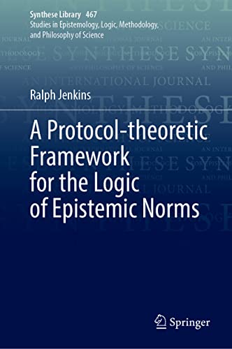 A Protocoltheoretic Framework For The Logic Of Epistemic Norms Ralph Jenkins