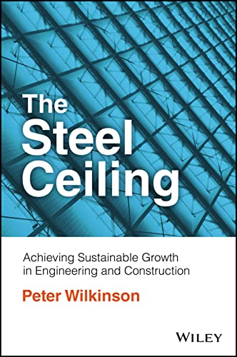 The Steel Ceiling Achieving Sustainable Growth In Engineering And Construction Peter Wilkinson