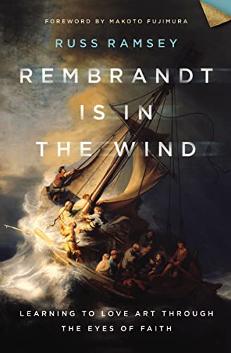 Rembrandt Is In The Wind Learning To Love Art Through The Eyes Of Faith Russ Ramsey