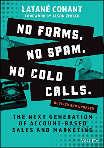 No Forms No Spam No Cold Calls The Next Generation Of Accountbased Sales And Marketing Revised And Updated Edition Latan Conant