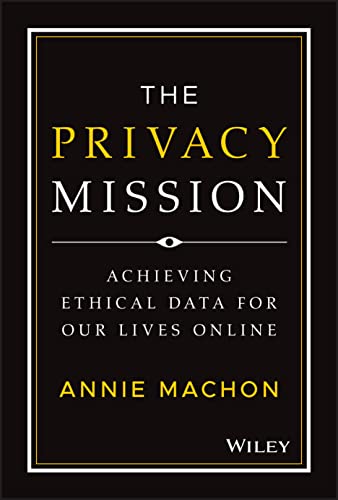 The Privacy Mission Achieving Ethical Data For Our Lives Online Annie Machon