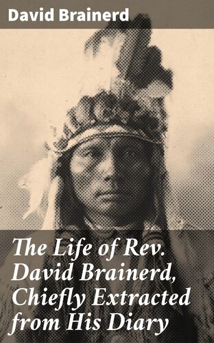 The Life Of Rev David Brainerd Chiefly Extracted From His Diary David Brainerd