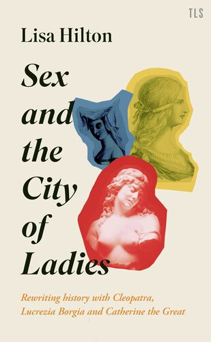Sex And The City Of Ladies Rewriting History With Cleopatra Lucrezia Borgia And Catherine The Great Lisa Hilton