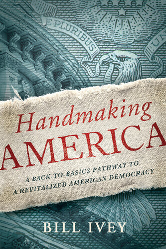 Handmaking America A Backtobasics Pathway To A Revitalized American Democracy Bill Ivey