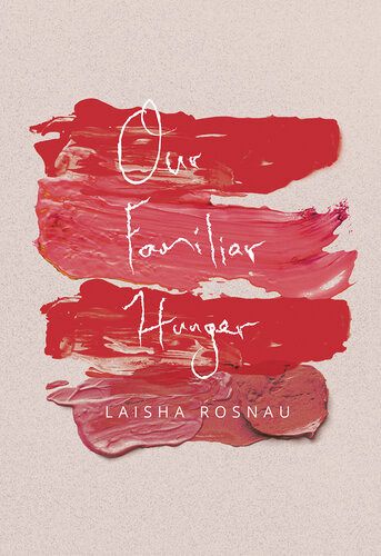 Our Familiar Hunger Laisha Rosnau