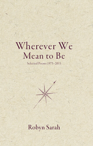 Wherever We Mean To Be Selected Poems 19752015 Robyn Sarah