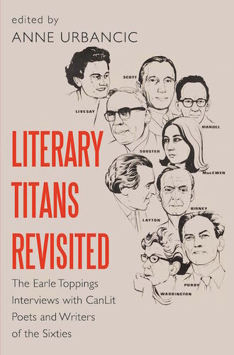 Literary Titans Revisited The Earle Toppings Interviews With Canlit Poets And Writers Of The Sixties Anne Urbancic
