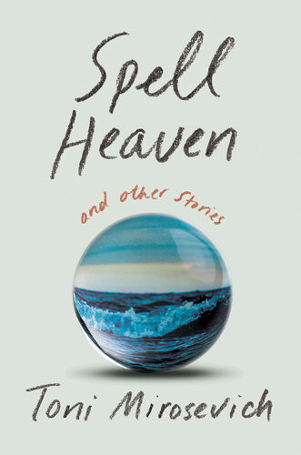 Spell Heaven And Other Stories Toni Mirosevich