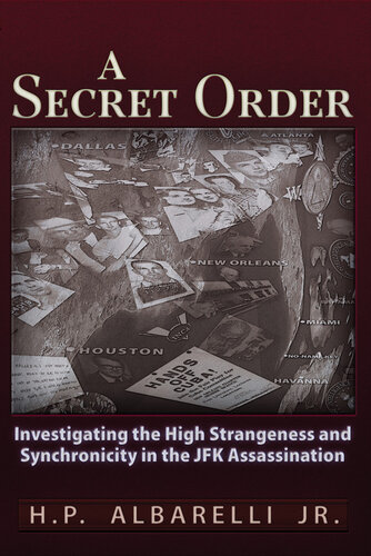 A Secret Order Investigating The High Strangeness And Synchronicity In The Jfk Assassination H P Albarelli