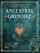 Ancestral Grimoire Connect With The Wisdom Of The Ancestors Through Tarot Oracles And Magic Nancy Hendrickson