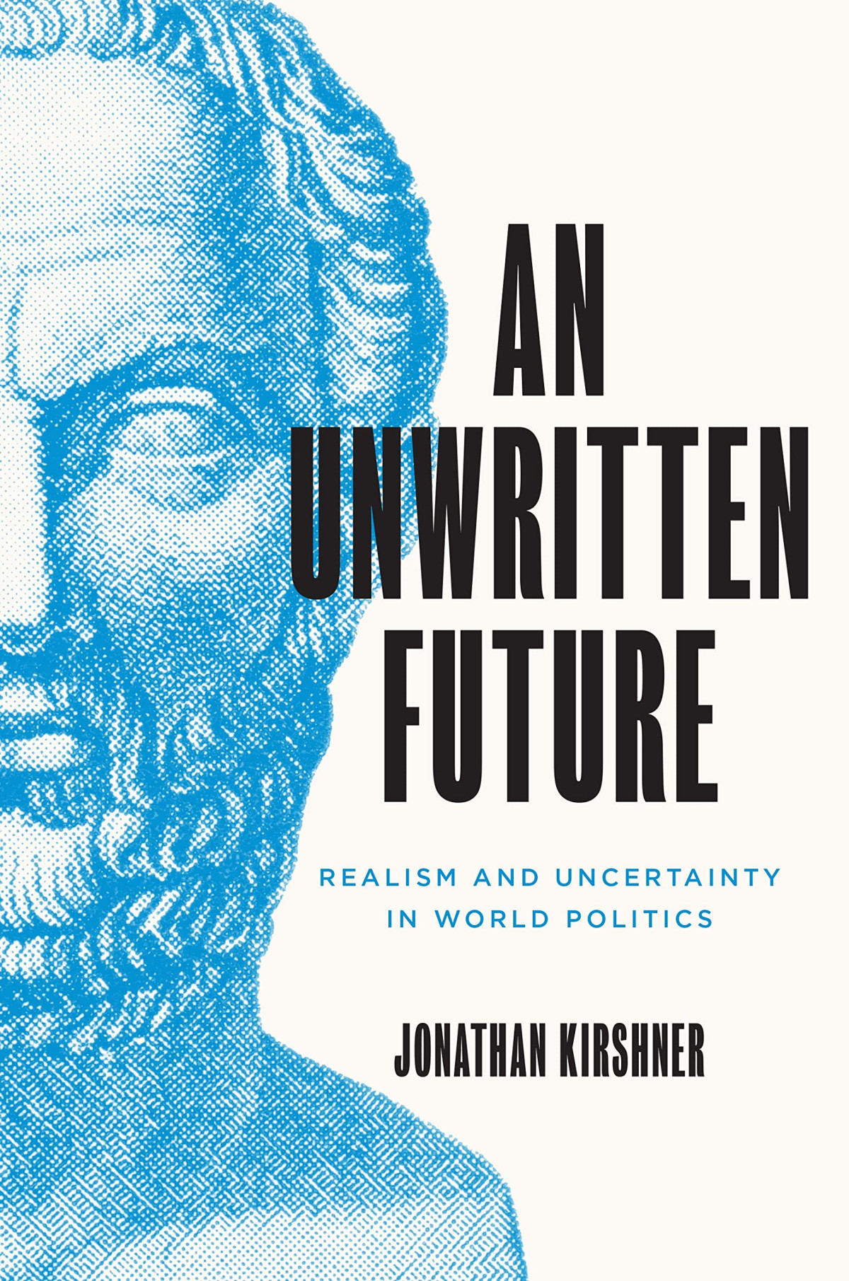 An Unwritten Future Realism And Uncertainty In World Politics Jonathan Kirshner