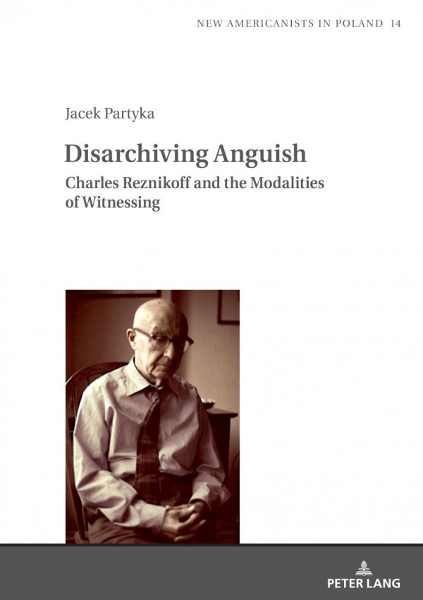 Disarchiving Anguish Charles Reznikoff And The Modalities Of Witnessing 1st Edition Jacek Partyka
