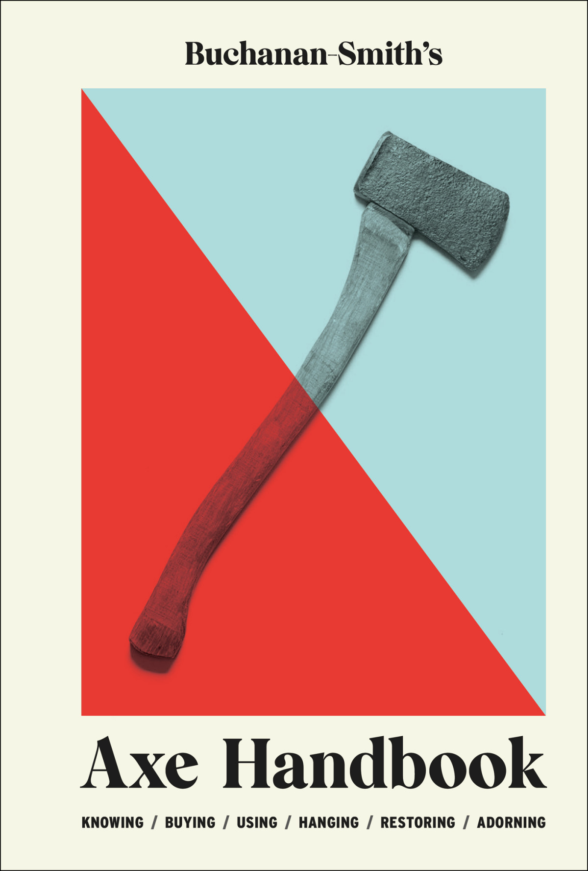 Buchanansmiths Axe Handbook Knowing Buying Using Hanging Restoring Adorning Peter Buchanansmith