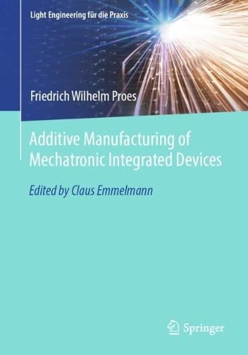 Additive Manufacturing Of Mechatronic Integrated Devices Friedrich Wilhelm Proes