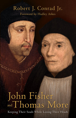 John Fisher And Thomas More Keeping Their Souls While Losing Their Heads Robert J Conrad