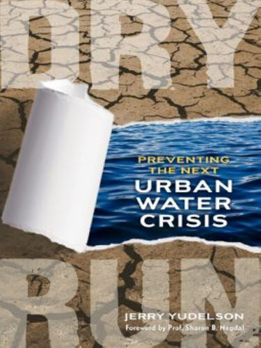 Dry Run Preventing The Next Urban Water Crisis Jerry Yudelson