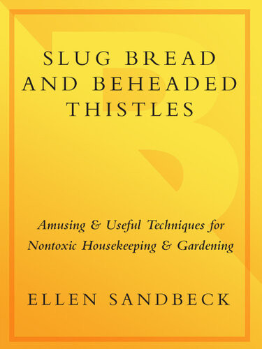 Slug Bread And Beheaded Thistles Amusing Useful Techniques For Nontoxic Housekeeping And Gardening Ellen Sandbeck