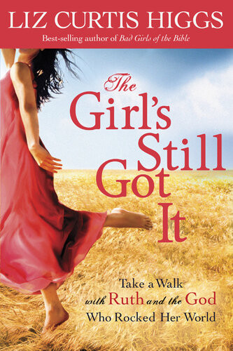 The Girls Still Got It Take A Walk With Ruth And The God Who Rocked Her World Liz Curtis Higgs