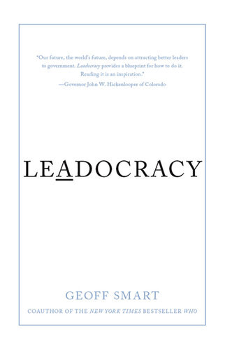 Leadocracy Hiring More Great Leaders Like You Into Government Geoff Smart
