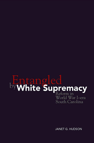 Entangled By White Supremacy Reform In World War Iera South Carolina Janet G Hudson