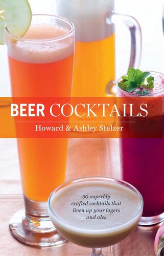 Beer Cocktails 50 Superbly Crafted Cocktails That Liven Up Your Lagers And Ales Howard Stelzer