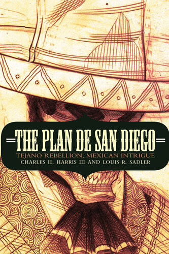 The Plan De San Diego Tejano Rebellion Mexican Intrigue Charles H Harris
