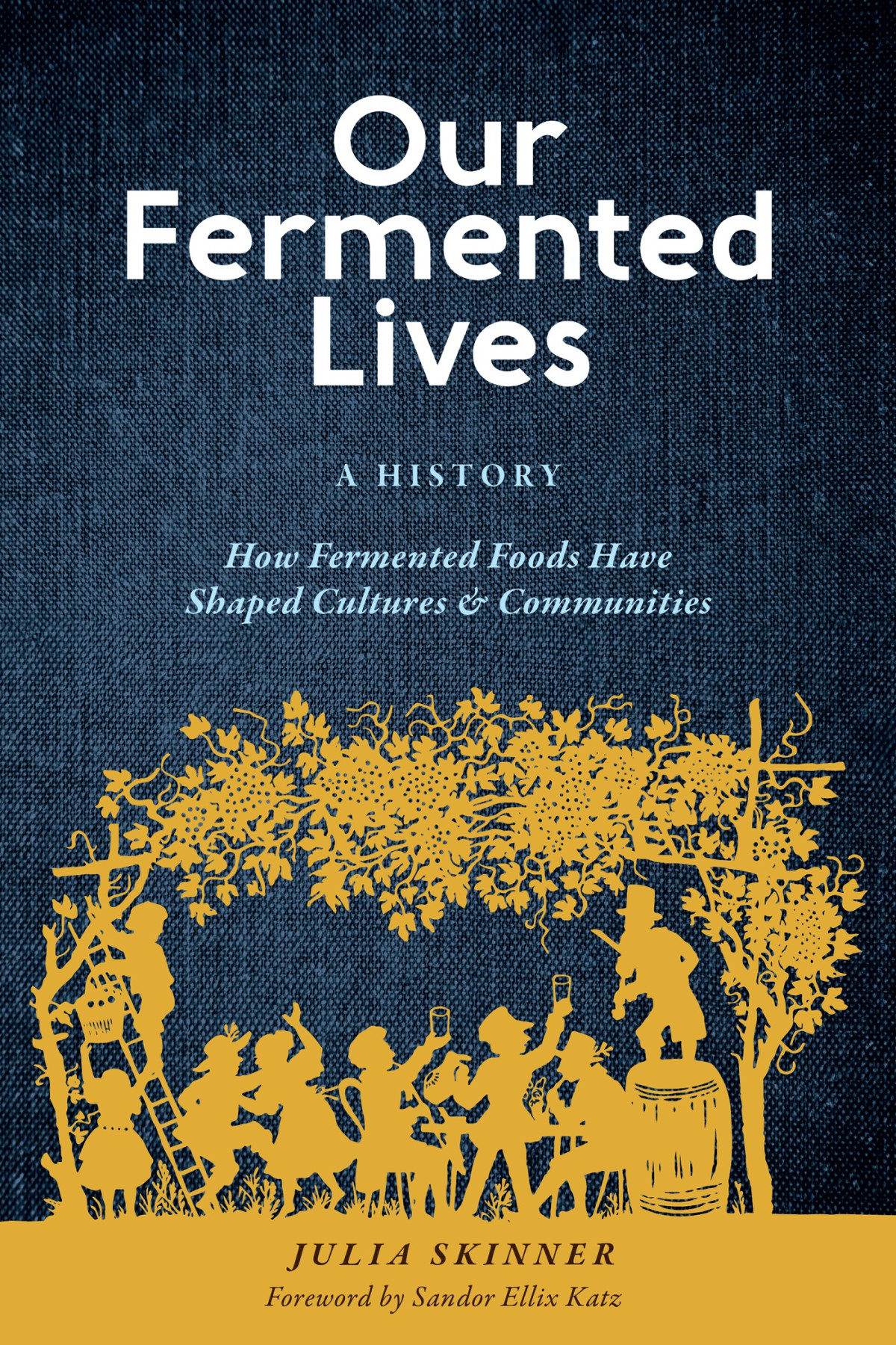 Our Fermented Lives A History Of How Fermented Foods Have Shaped Cultures Communities Julia Skinner