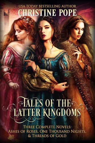 Tales Of The Latter Kingdoms Books 46 Ashes Of Roses One Thousand Nights And Threads Of Gold Christine Pope
