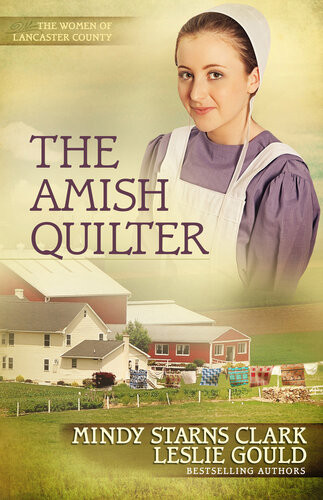 The Amish Quilter The Women Of Lancaster County Book 5 Mindy Starns Clark