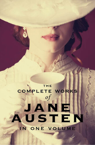 The Complete Works Of Jane Austen In One Volume Sense And Sensibility Pride And Prejudice Mansfield Park Emma Northanger Abbey Persuasion Lady Susan The Watsons Sandition And The Complete Juvenilia Jane Austen