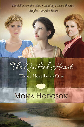 The Quilted Heart Omnibus Three Novellas In One Dandelions On The Wind Bending Toward The Sun And Ripples Along The Shore Mona Hodgson