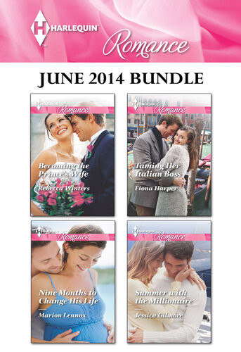 Harlequin Romance June 2014 Bundle Becoming The Princes Wifenine Months To Change His Lifetaming Her Italian Bosssummer With The Millionaire Rebecca Winters