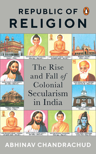 Republic Of Religion The Rise And Fall Of Colonial Secularism In India Abhinav Chandrachud