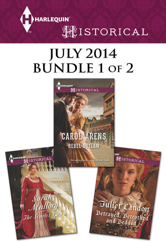 Harlequin Historical July 2014 Bundle 1 Of 2 Rebel Outlawthe Scarlet Gownbetrayed Betrothed And Bedded Carol Arens