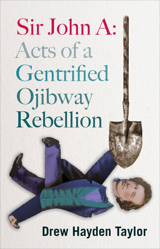 Sir John A Acts Of A Gentrified Ojibway Rebellion Drew Hayden Taylor