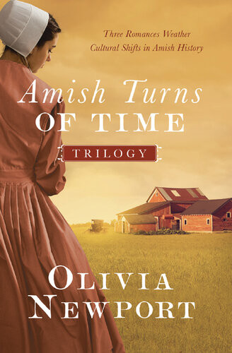 The Amish Turns Of Time Trilogy Three Romances Weather Cultural Shifts In Amish History Olivia Newport