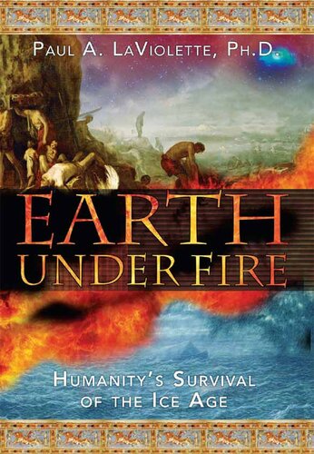 Earth Under Fire Humanitys Survival Of The Ice Age Paul A Laviolette