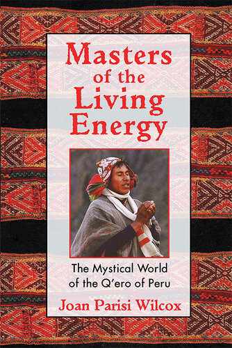 Masters Of The Living Energy The Mystical World Of The Qero Of Peru 1st Edition Joan Parisi Wilcox