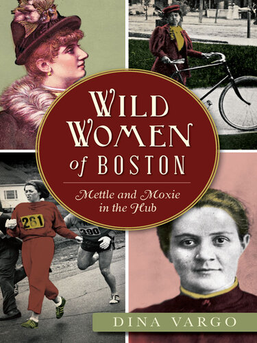 Wild Women Of Boston Mettle And Moxie In The Hub Dina Vargo