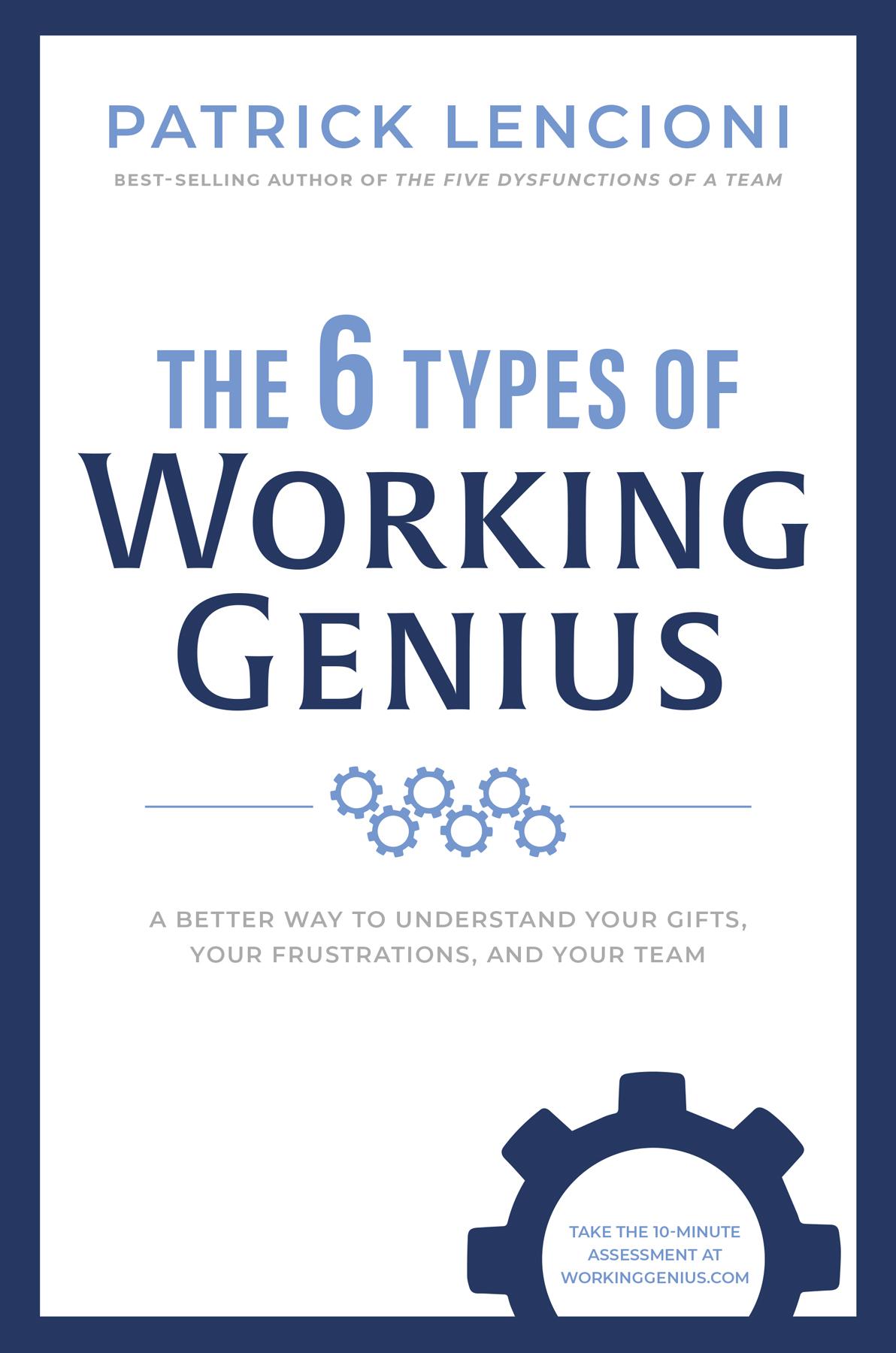 The 6 Types Of Working Genius A Better Way To Understand Your Gifts Your Frustrations And Your Team Patrick M Lencioni