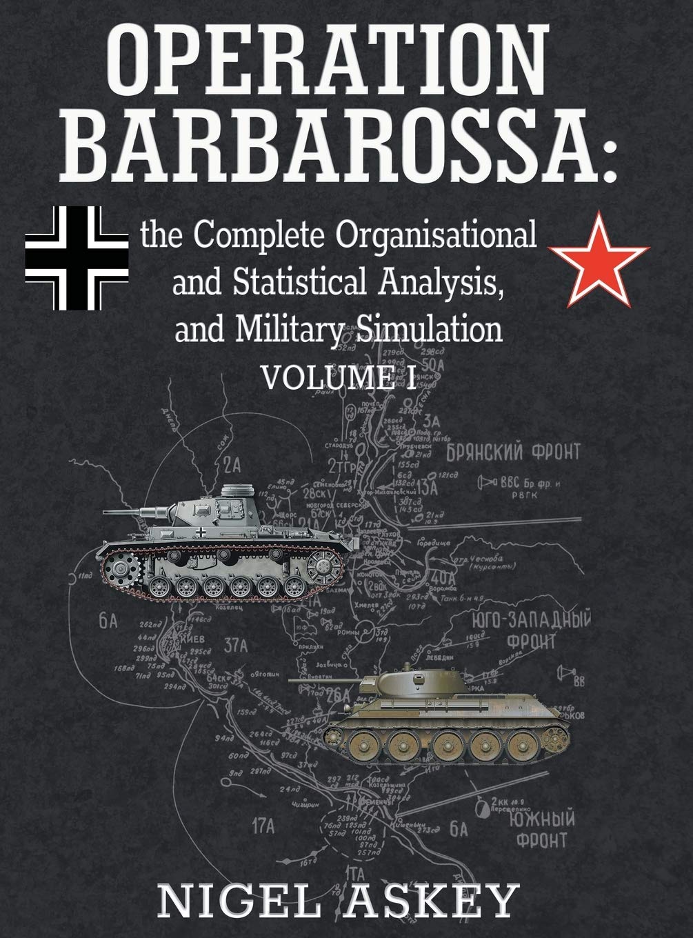 Operation Barbarossa The Complete Organisational And Statistical Analysis And Military Simulation Nigel Askey