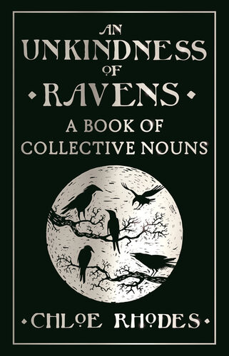 An Unkindness Of Ravens A Book Of Collective Nouns Chloe Rhodes