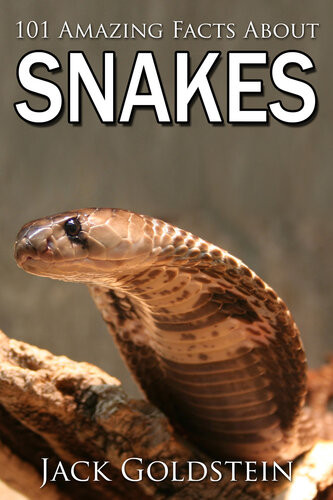101 Amazing Facts About Snakes Jack Goldstein