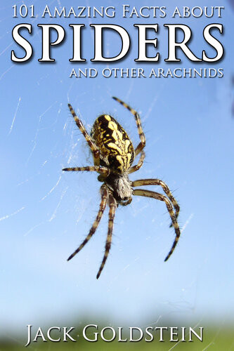 101 Amazing Facts About Spiders And Other Arachnids Jack Goldstein