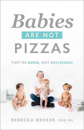 Babies Are Not Pizzas Theyre Born Not Delivered Rebecca Dekker