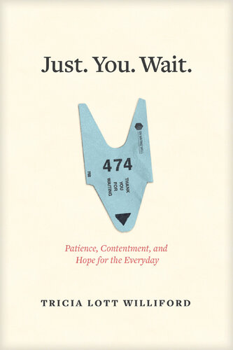 Just You Wait Patience Contentment And Hope For The Everyday Tricia Lott Williford